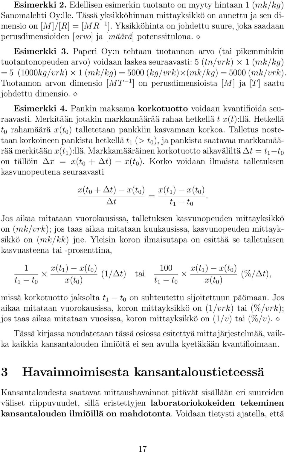 Paperi Oy:n tehtaan tuotannon arvo (tai pikemminkin tuotantonopeuden arvo) voidaan laskea seuraavasti: 5 (tn/vrk) 1 (mk/kg) = 5 (1000kg/vrk) 1 (mk/kg) = 5000 (kg/vrk) (mk/kg) = 5000 (mk/vrk).