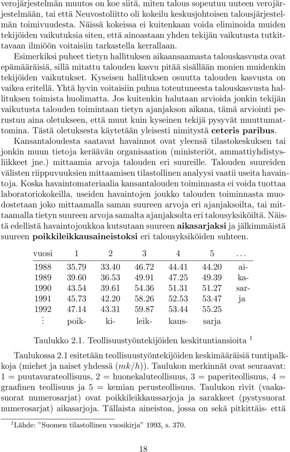 Esimerkiksi puheet tietyn hallituksen aikaansaamasta talouskasvusta ovat epämääräisiä, sillä mitattu talouden kasvu pitää sisällään monien muidenkin tekijöiden vaikutukset.