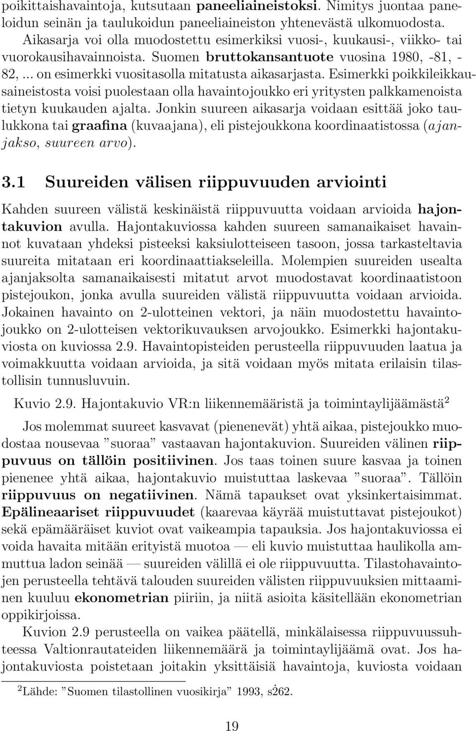 Esimerkki poikkileikkausaineistosta voisi puolestaan olla havaintojoukko eri yritysten palkkamenoista tietyn kuukauden ajalta.