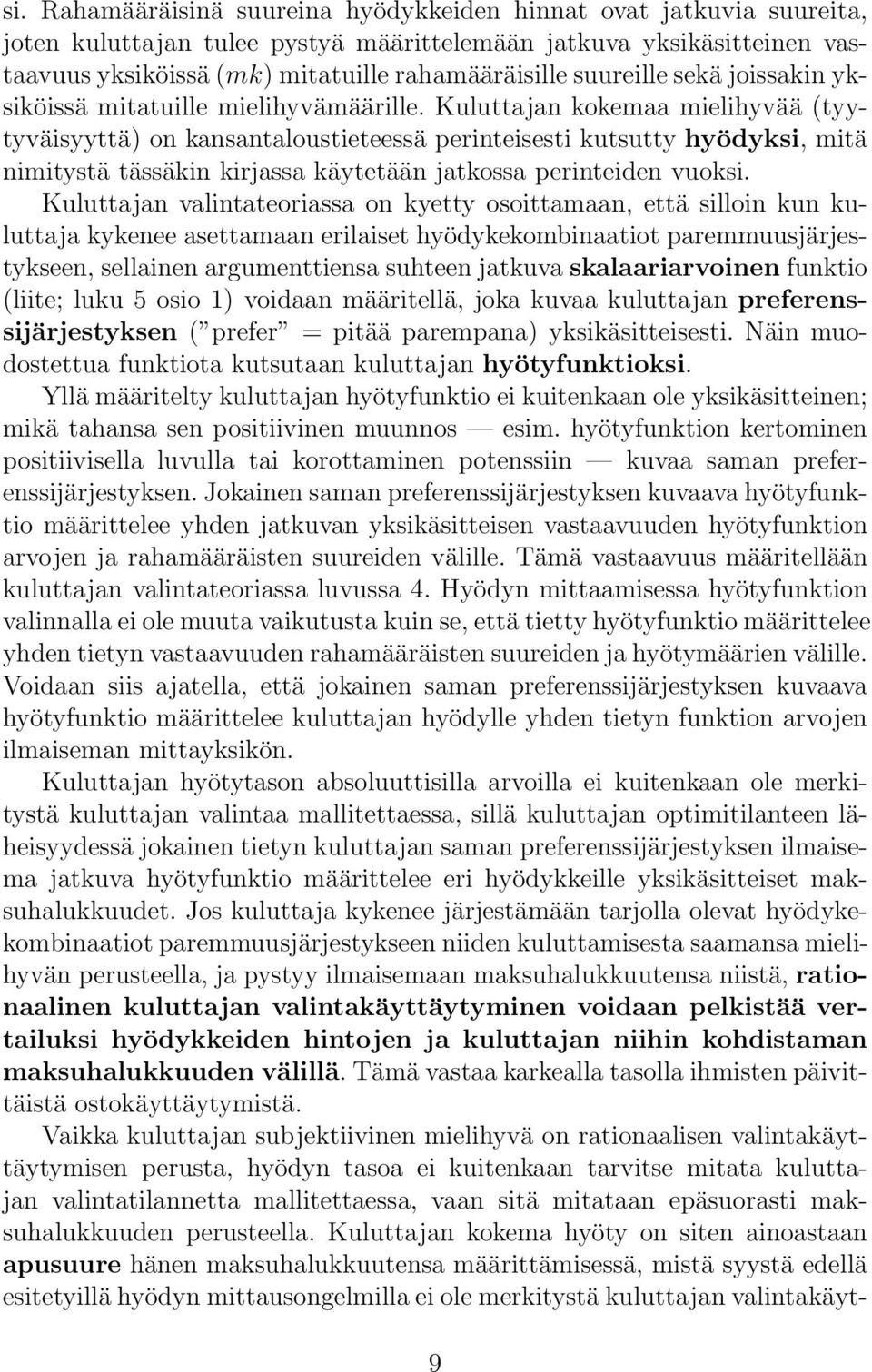 Kuluttajan kokemaa mielihyvää (tyytyväisyyttä) on kansantaloustieteessä perinteisesti kutsutty hyödyksi, mitä nimitystä tässäkin kirjassa käytetään jatkossa perinteiden vuoksi.