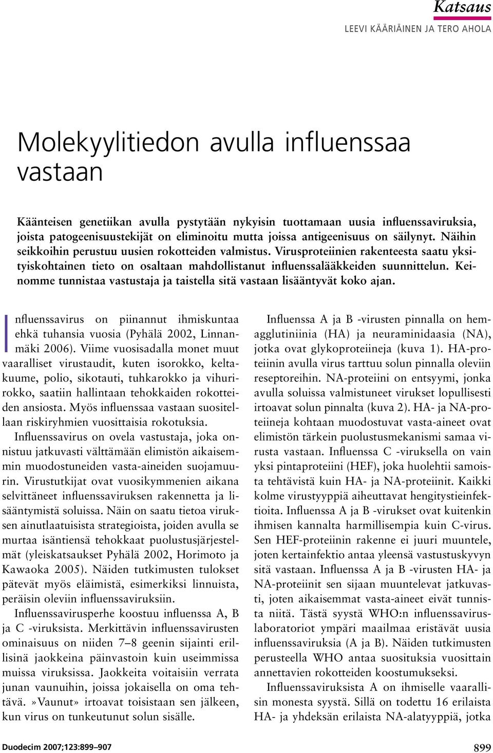 Virusproteiinien rakenteesta saatu yksityiskohtainen tieto on osaltaan mahdollistanut influenssalääkkeiden suunnittelun. Keinomme tunnistaa vastustaja ja taistella sitä vastaan lisääntyvät koko ajan.