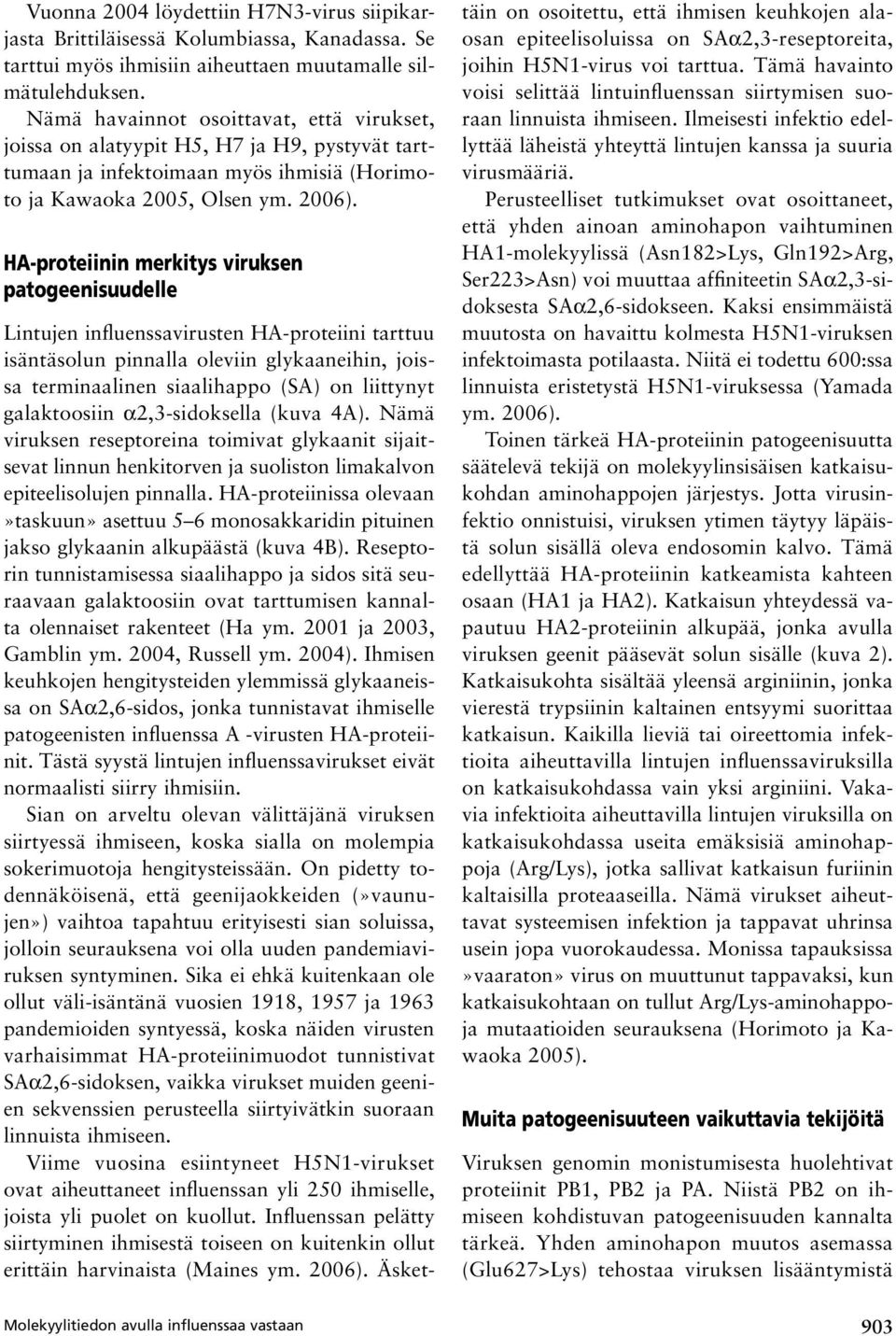 proteiinin merkitys viruksen patogeenisuudelle Molekyylitiedon avulla influenssaa vastaan Lintujen influenssavirusten proteiini tarttuu isäntäsolun pinnalla oleviin glykaaneihin, joissa terminaalinen