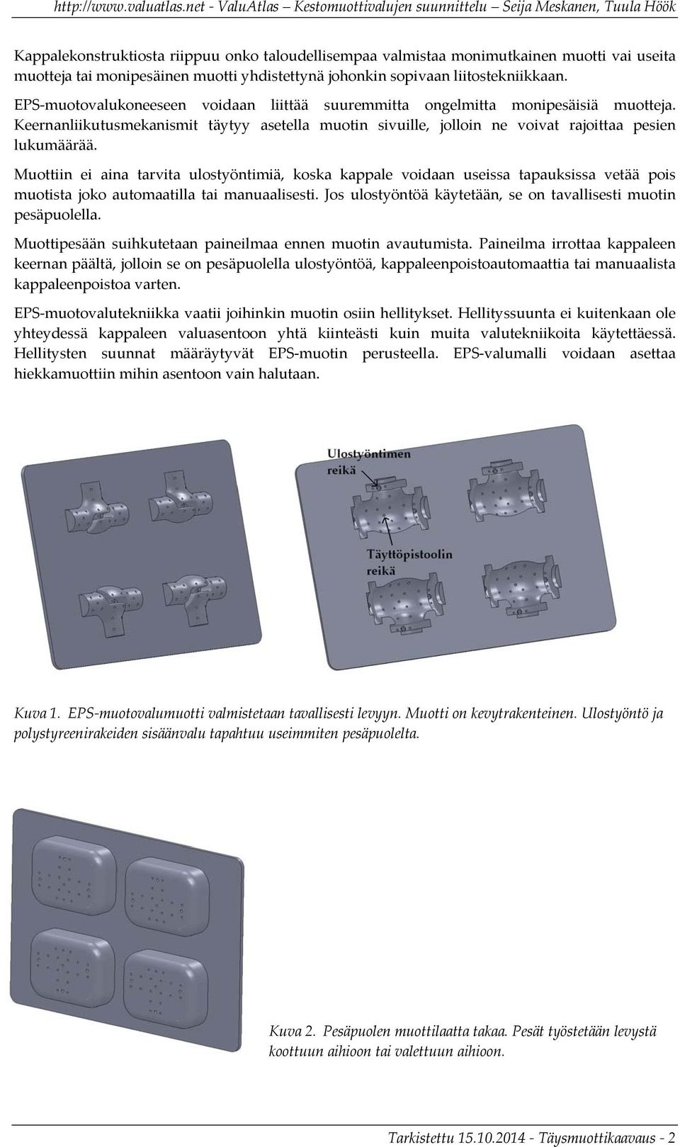 Muottiin ei aina tarvita ulostyöntimiä, koska kappale voidaan useissa tapauksissa vetää pois muotista joko automaatilla tai manuaalisesti.