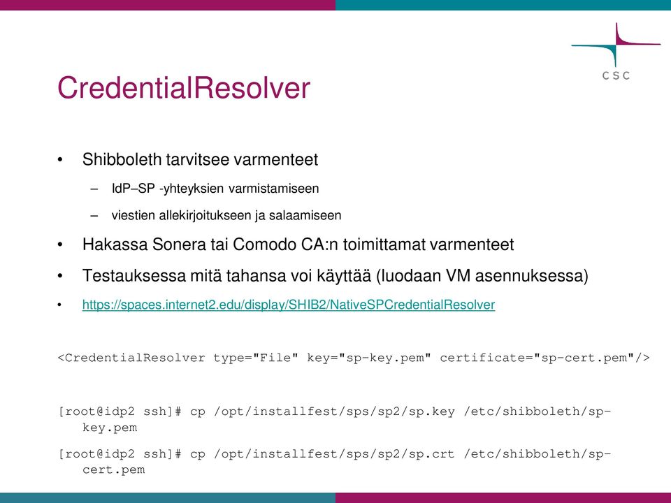 edu/display/shib2/nativespcredentialresolver <CredentialResolver type="file" key="sp-key.pem" certificate="sp-cert.