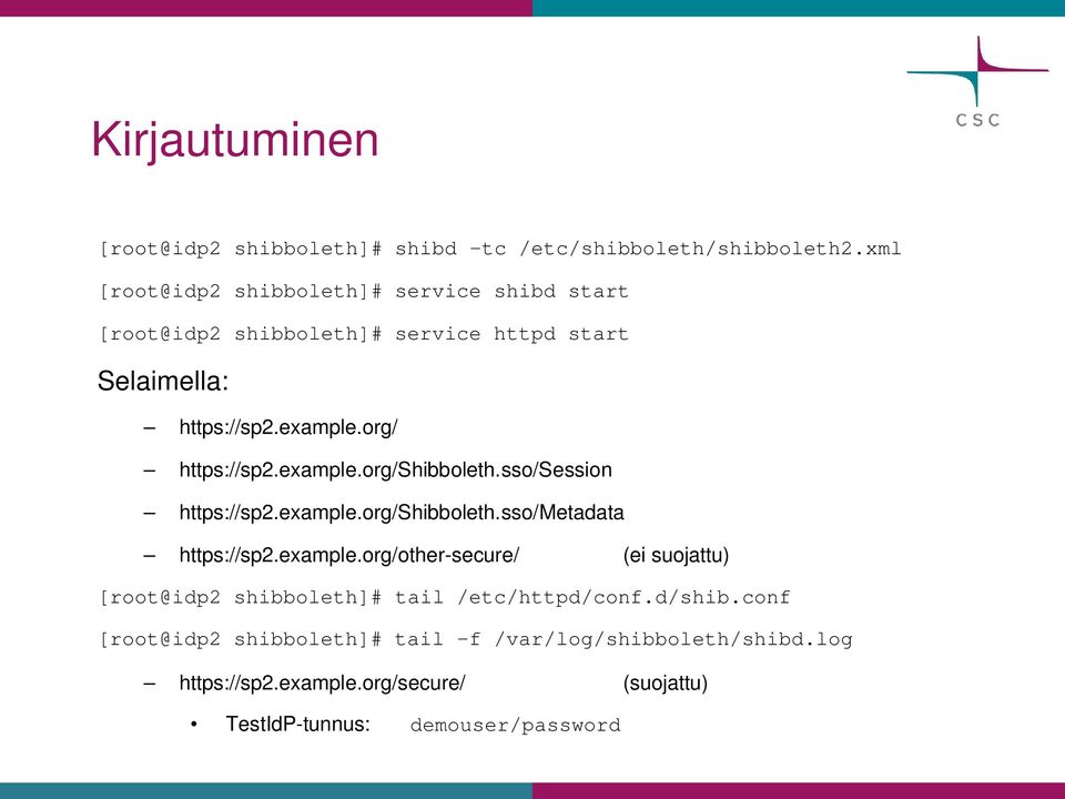 org/ https://sp2.example.org/shibboleth.sso/session https://sp2.example.org/shibboleth.sso/metadata https://sp2.example.org/other-secure/ (ei suojattu) [root@idp2 shibboleth]# tail /etc/httpd/conf.