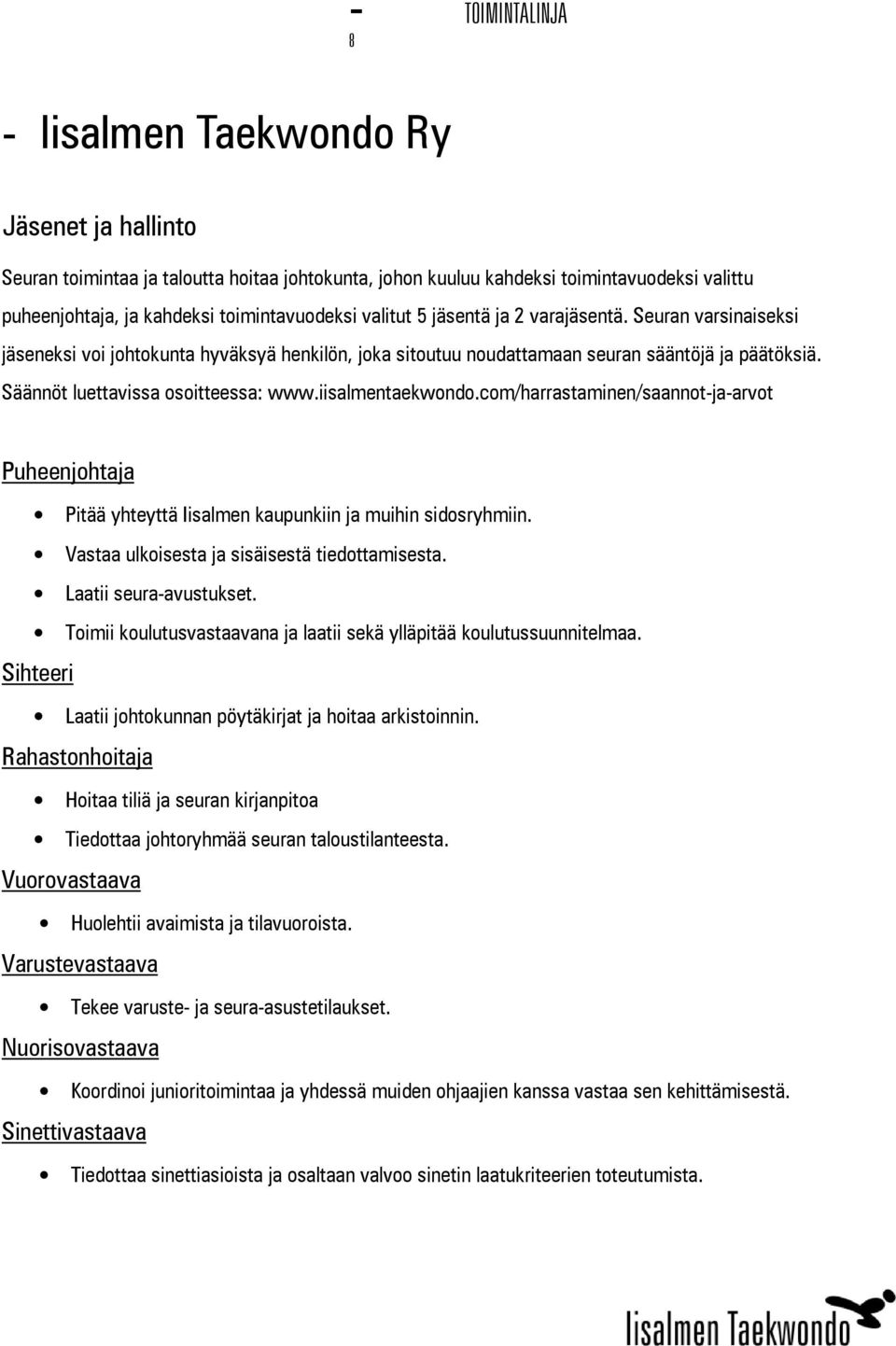 iisalmentaekwondo.com/harrastaminen/saannot-ja-arvot Puheenjohtaja Pitää yhteyttä Iisalmen kaupunkiin ja muihin sidosryhmiin. Vastaa ulkoisesta ja sisäisestä tiedottamisesta. Laatii seura-avustukset.