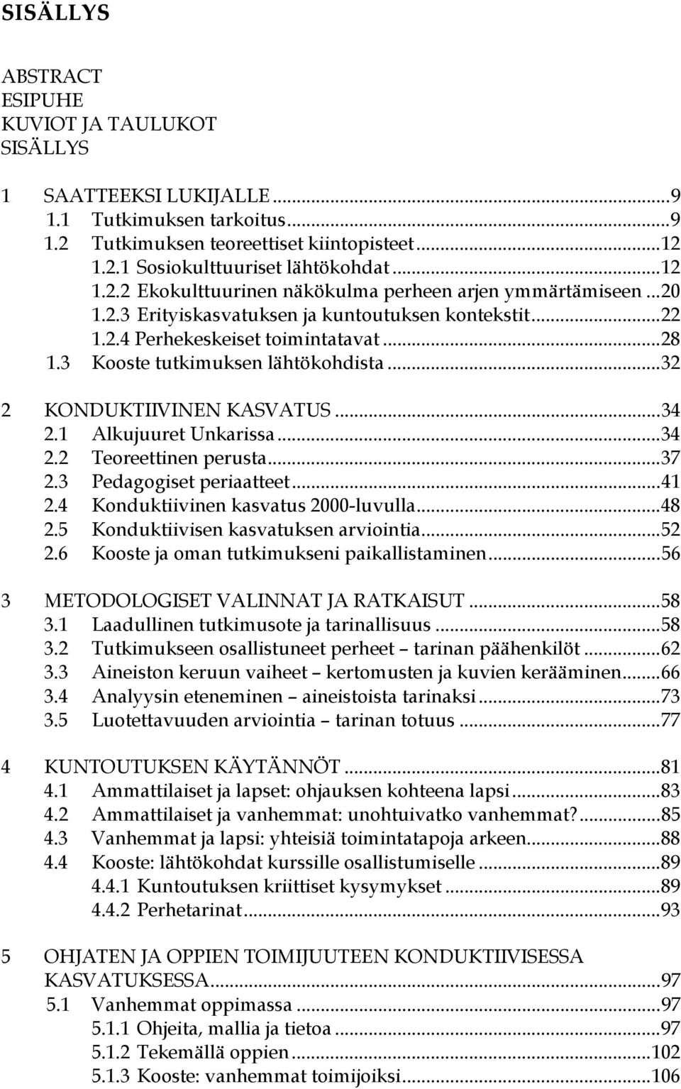 ..34 2.2 Teoreettinen perusta...37 2.3 Pedagogiset periaatteet...41 2.4 Konduktiivinen kasvatus 2000-luvulla...48 2.5 Konduktiivisen kasvatuksen arviointia...52 2.