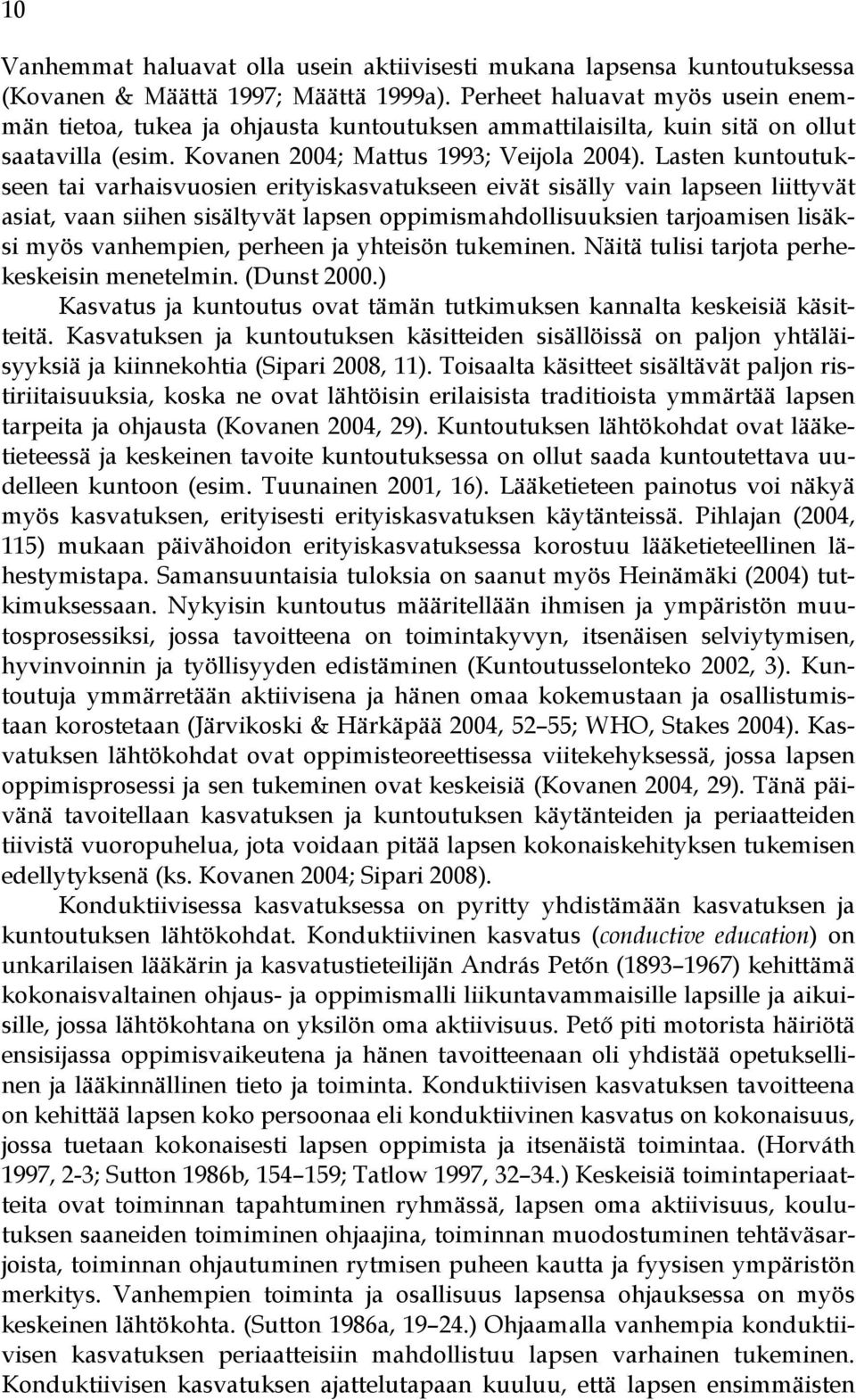 Lasten kuntoutukseen tai varhaisvuosien erityiskasvatukseen eivät sisälly vain lapseen liittyvät asiat, vaan siihen sisältyvät lapsen oppimismahdollisuuksien tarjoamisen lisäksi myös vanhempien,