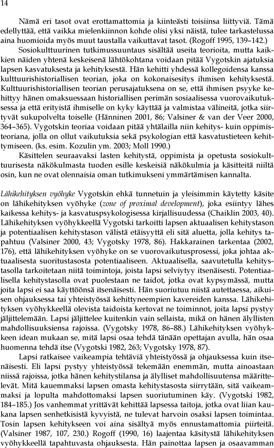 ) Sosiokulttuurinen tutkimussuuntaus sisältää useita teorioita, mutta kaikkien näiden yhtenä keskeisenä lähtökohtana voidaan pitää Vygotskin ajatuksia lapsen kasvatuksesta ja kehityksestä.