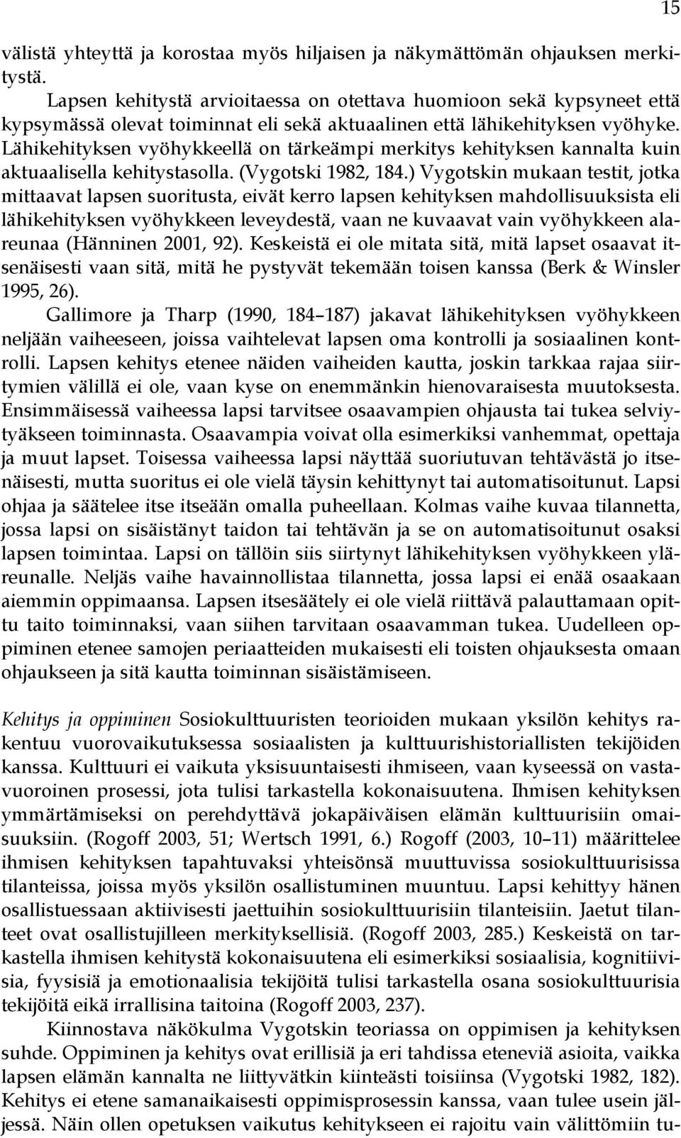 Lähikehityksen vyöhykkeellä on tärkeämpi merkitys kehityksen kannalta kuin aktuaalisella kehitystasolla. (Vygotski 1982, 184.