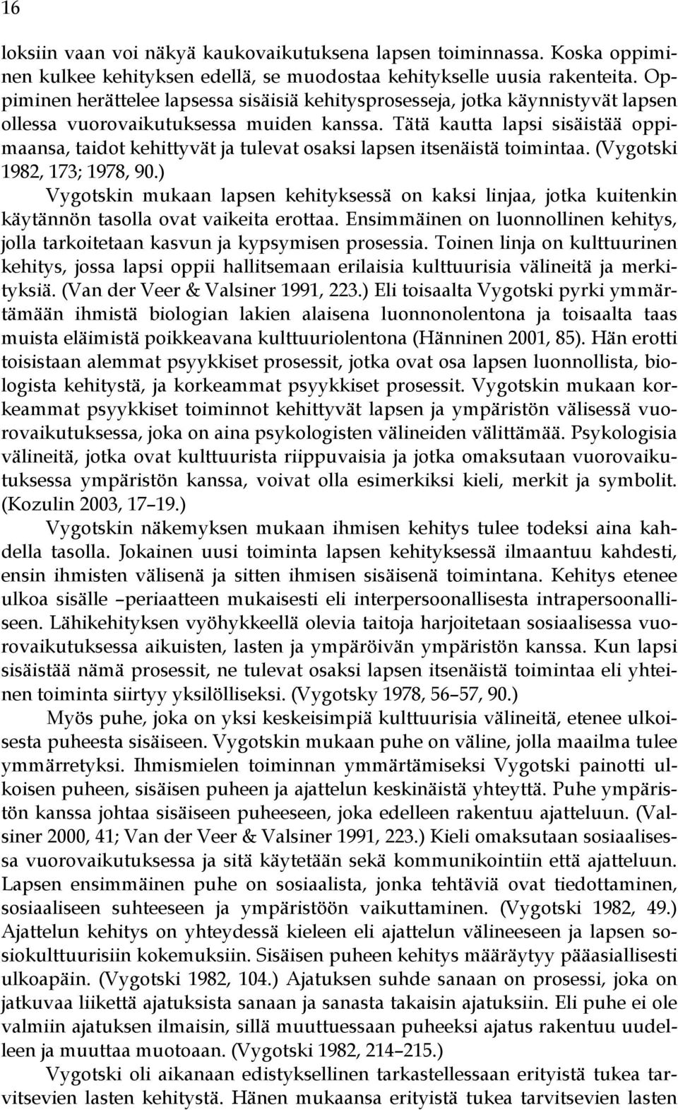 Tätä kautta lapsi sisäistää oppimaansa, taidot kehittyvät ja tulevat osaksi lapsen itsenäistä toimintaa. (Vygotski 1982, 173; 1978, 90.