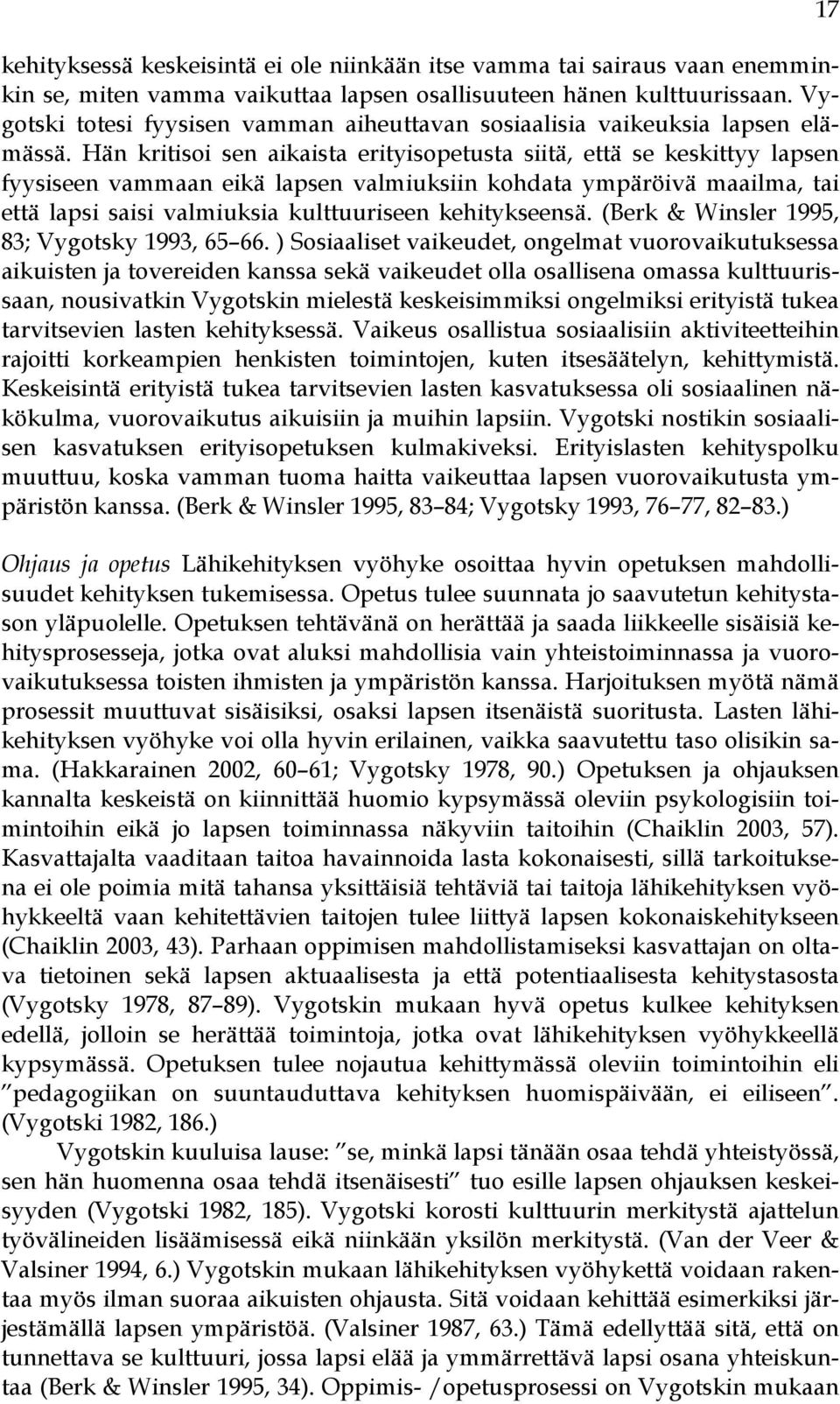 Hän kritisoi sen aikaista erityisopetusta siitä, että se keskittyy lapsen fyysiseen vammaan eikä lapsen valmiuksiin kohdata ympäröivä maailma, tai että lapsi saisi valmiuksia kulttuuriseen