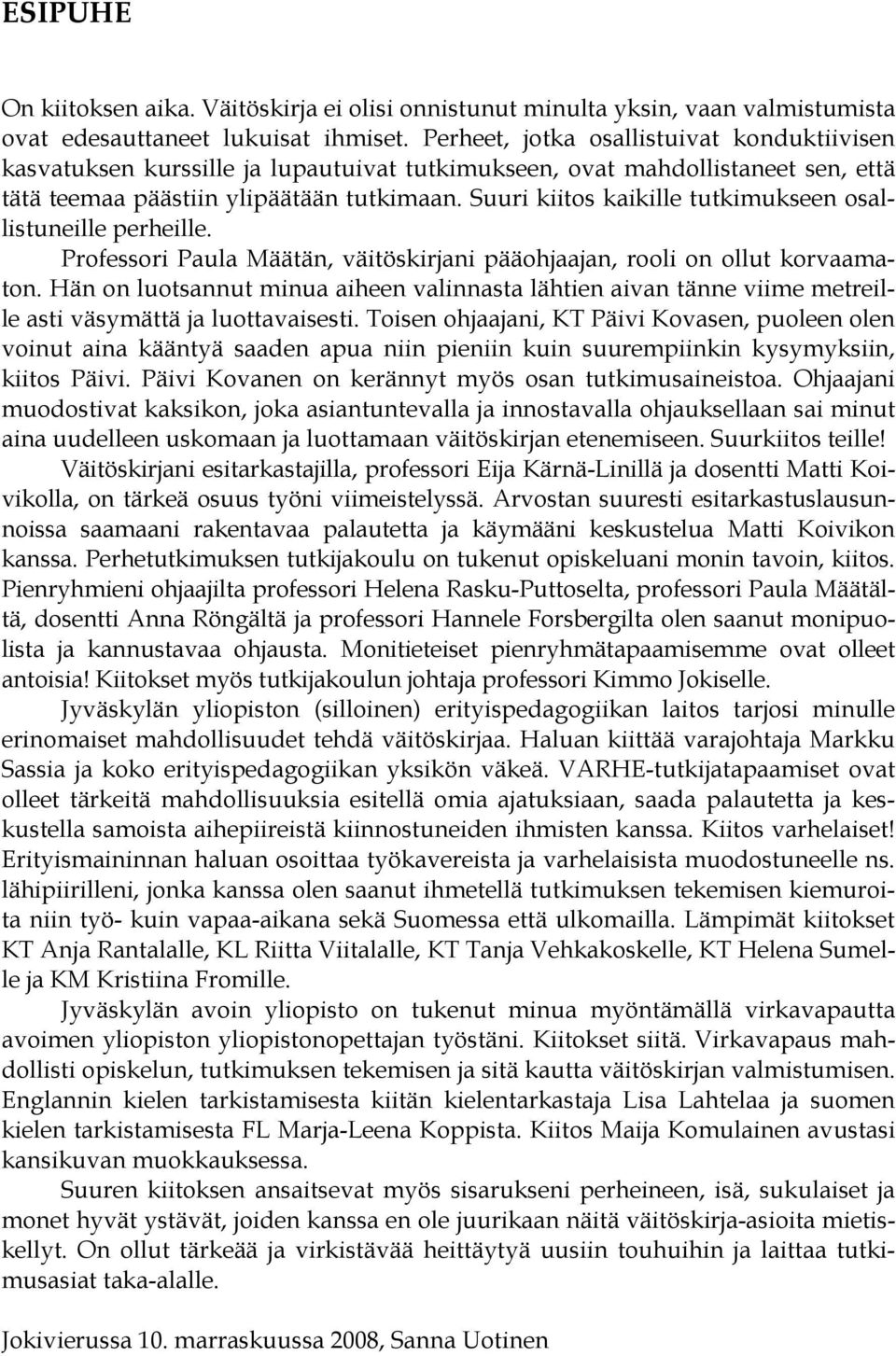 Suuri kiitos kaikille tutkimukseen osallistuneille perheille. Professori Paula Määtän, väitöskirjani pääohjaajan, rooli on ollut korvaamaton.