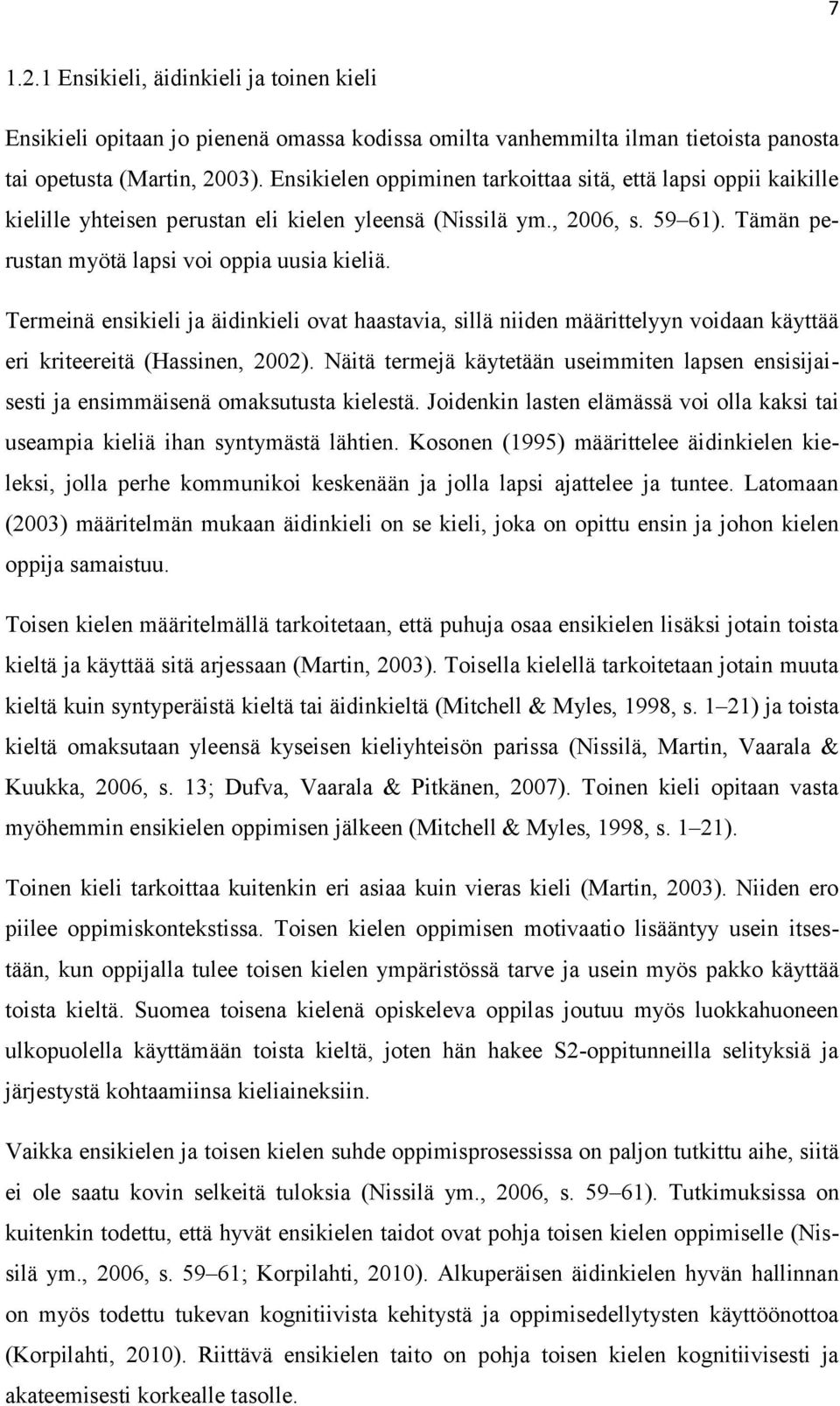 Termeinä ensikieli ja äidinkieli ovat haastavia, sillä niiden määrittelyyn voidaan käyttää eri kriteereitä (Hassinen, 2002).