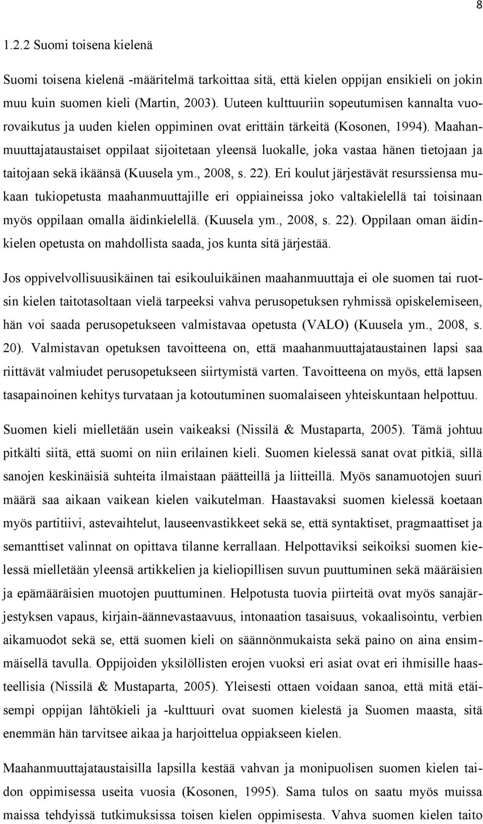 Maahanmuuttajataustaiset oppilaat sijoitetaan yleensä luokalle, joka vastaa hänen tietojaan ja taitojaan sekä ikäänsä (Kuusela ym., 2008, s. 22).