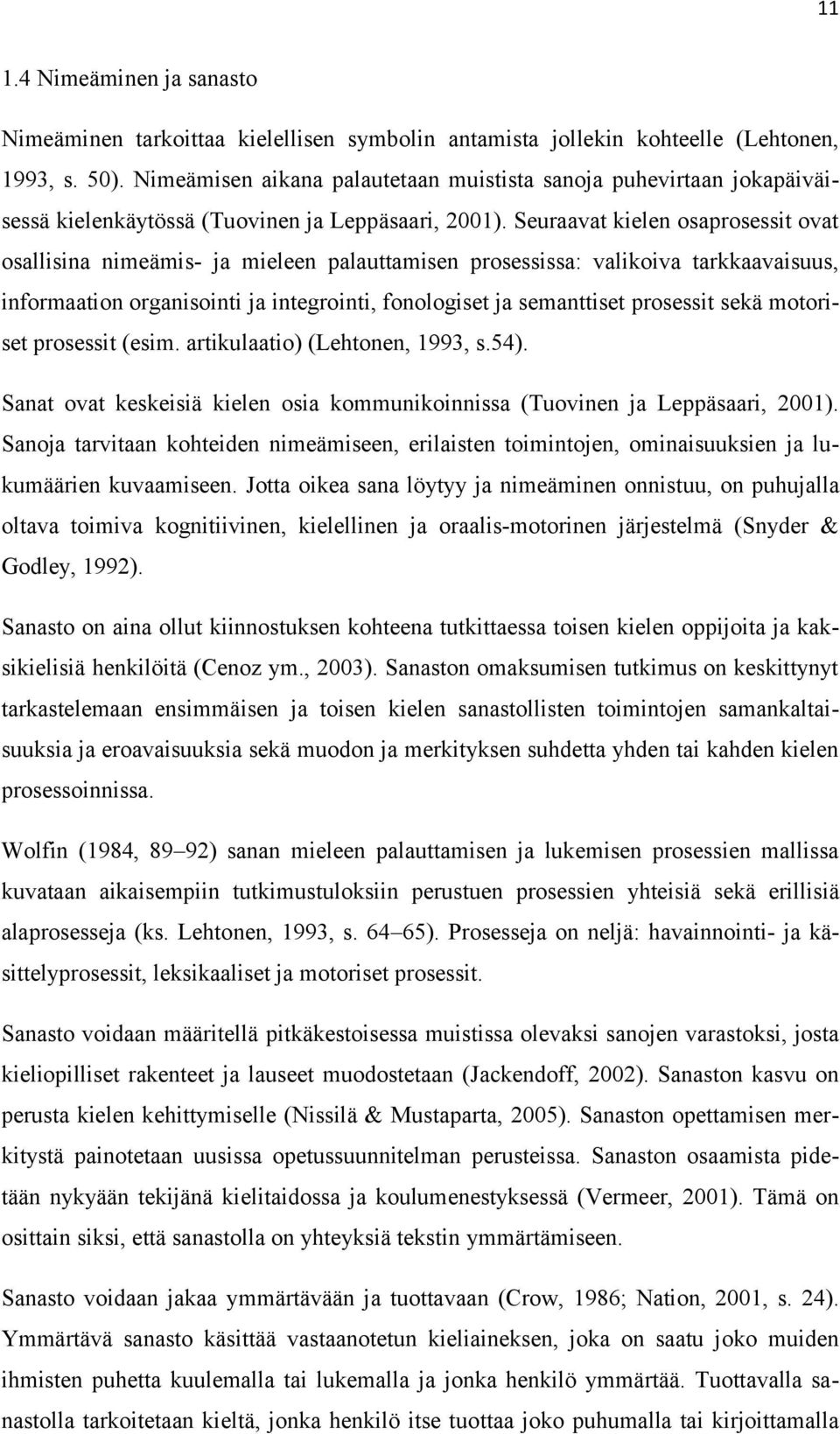 Seuraavat kielen osaprosessit ovat osallisina nimeämis- ja mieleen palauttamisen prosessissa: valikoiva tarkkaavaisuus, informaation organisointi ja integrointi, fonologiset ja semanttiset prosessit