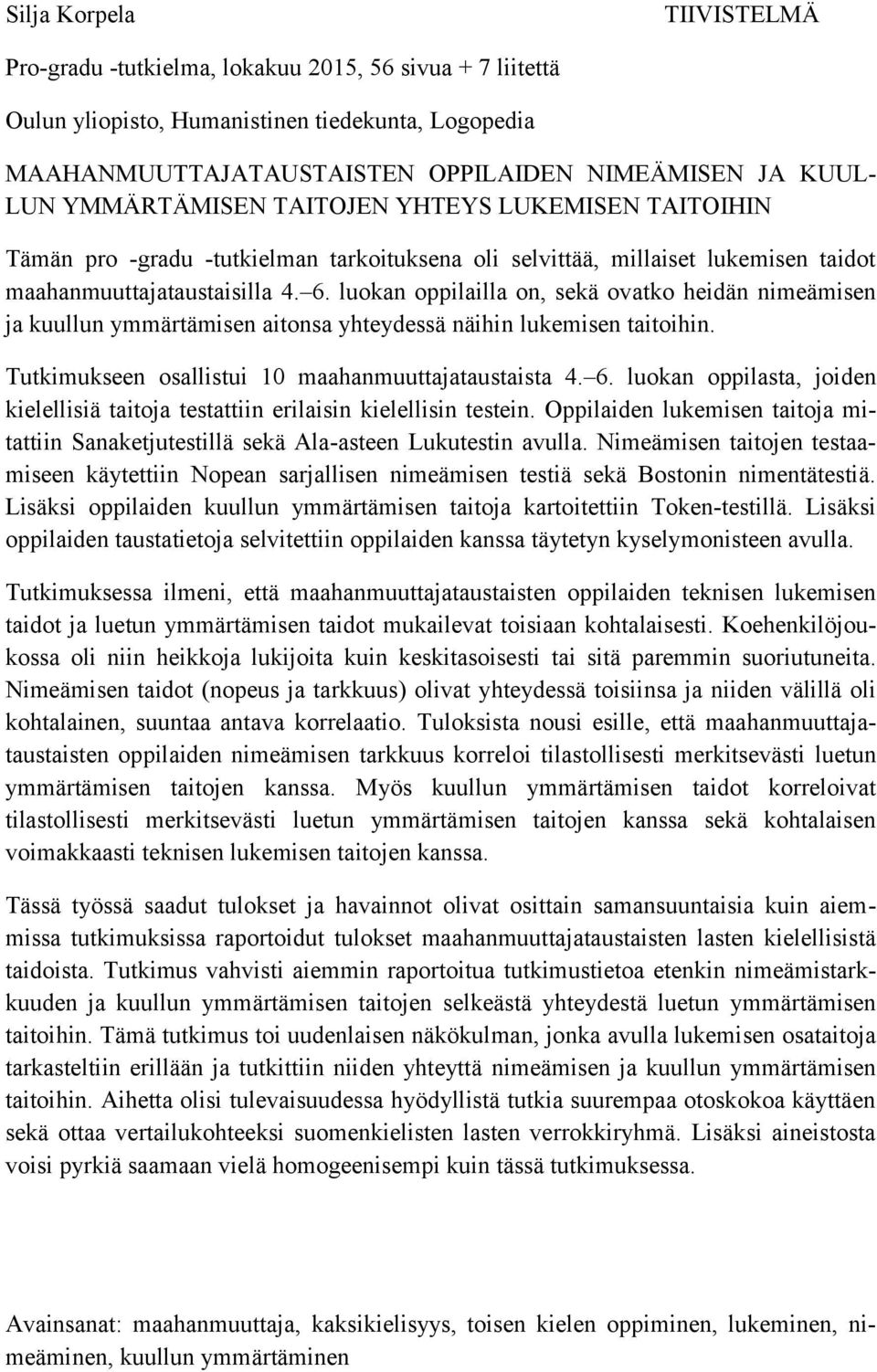 luokan oppilailla on, sekä ovatko heidän nimeämisen ja kuullun ymmärtämisen aitonsa yhteydessä näihin lukemisen taitoihin. Tutkimukseen osallistui 10 maahanmuuttajataustaista 4. 6.