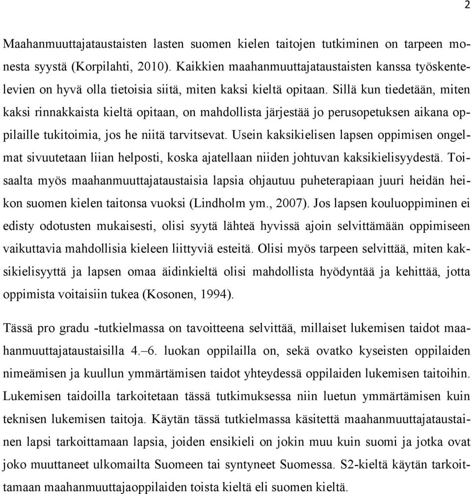 Sillä kun tiedetään, miten kaksi rinnakkaista kieltä opitaan, on mahdollista järjestää jo perusopetuksen aikana oppilaille tukitoimia, jos he niitä tarvitsevat.