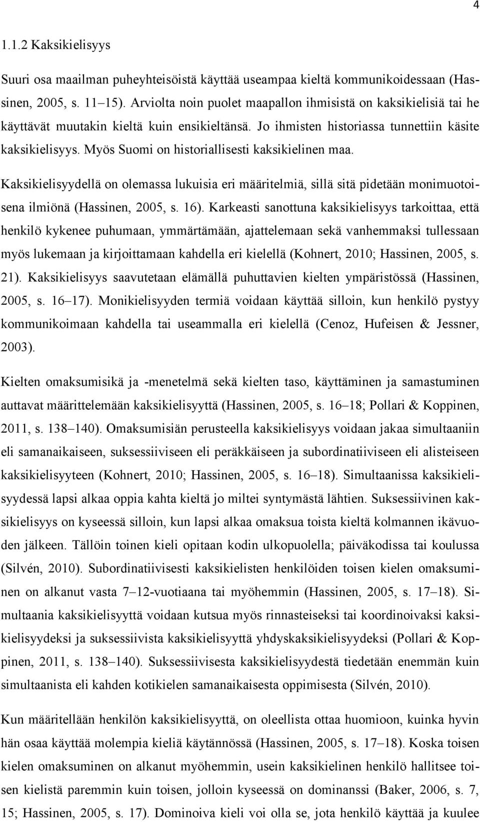 Myös Suomi on historiallisesti kaksikielinen maa. Kaksikielisyydellä on olemassa lukuisia eri määritelmiä, sillä sitä pidetään monimuotoisena ilmiönä (Hassinen, 2005, s. 16).