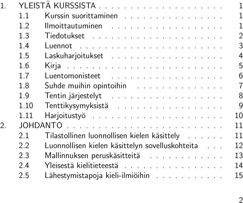 10 Tenttikysymyksistä................. 9 1.11 Harjoitustyö..................... 10 2. JOHDANTO......................... 11 2.1 Tilastollinen luonnollisen kielen käsittely...... 11 2.2 Luonnollisen kielen käsittelyn sovelluskohteita.
