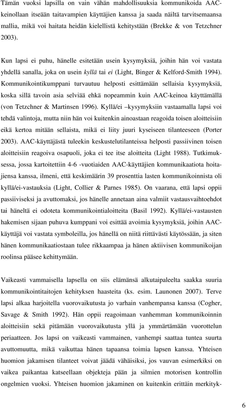 Kun lapsi ei puhu, hänelle esitetään usein kysymyksiä, joihin hän voi vastata yhdellä sanalla, joka on usein kyllä tai ei (Light, Binger & Kelford-Smith 1994).