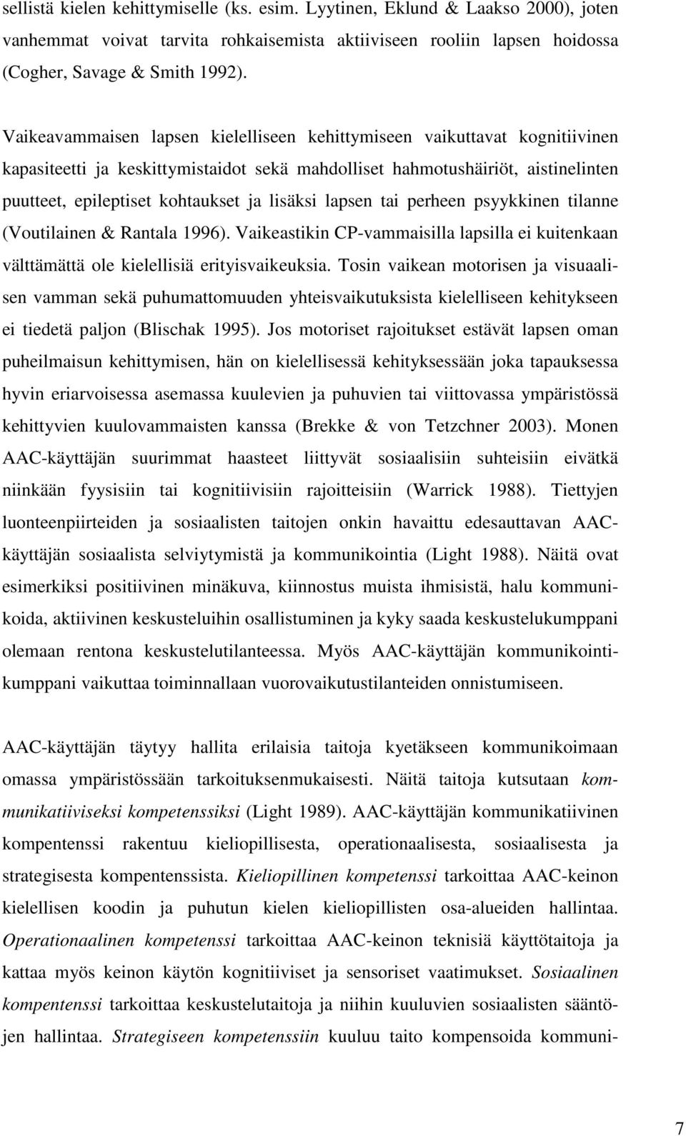 lisäksi lapsen tai perheen psyykkinen tilanne (Voutilainen & Rantala 1996). Vaikeastikin CP-vammaisilla lapsilla ei kuitenkaan välttämättä ole kielellisiä erityisvaikeuksia.