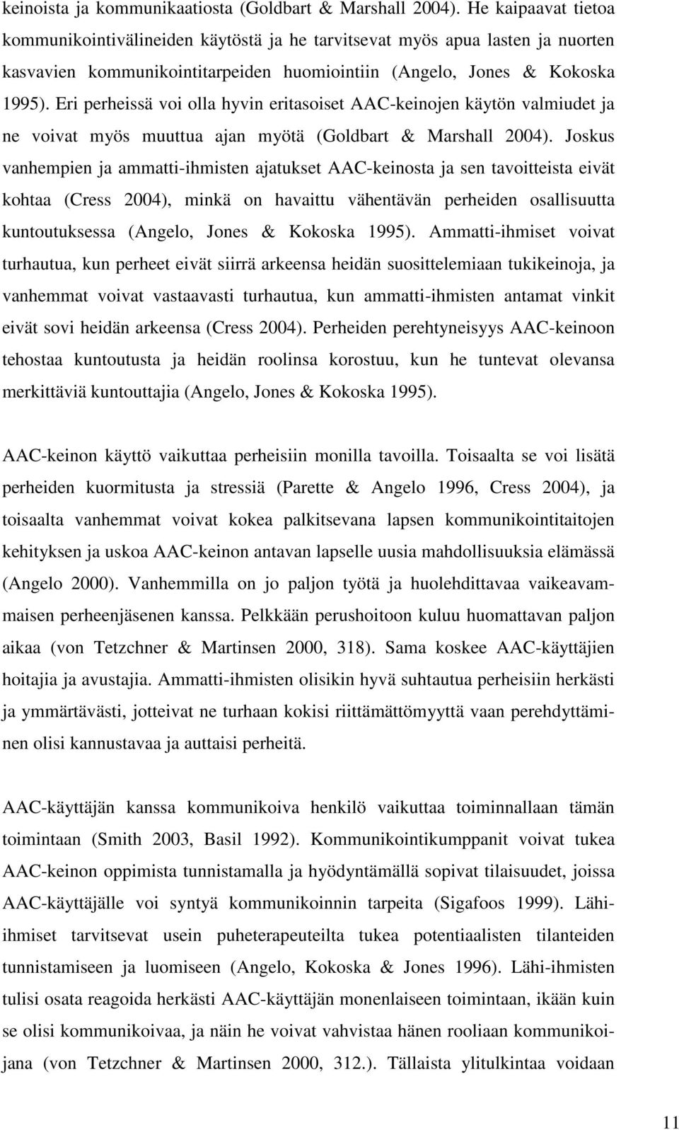 Eri perheissä voi olla hyvin eritasoiset AAC-keinojen käytön valmiudet ja ne voivat myös muuttua ajan myötä (Goldbart & Marshall 2004).