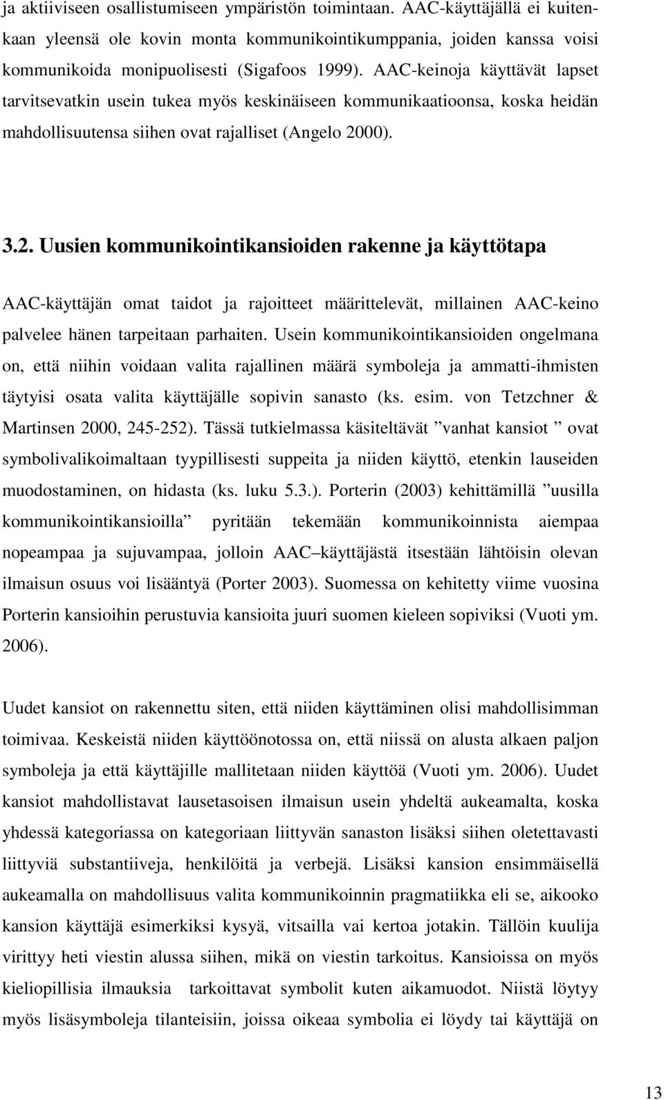 00). 3.2. Uusien kommunikointikansioiden rakenne ja käyttötapa AAC-käyttäjän omat taidot ja rajoitteet määrittelevät, millainen AAC-keino palvelee hänen tarpeitaan parhaiten.