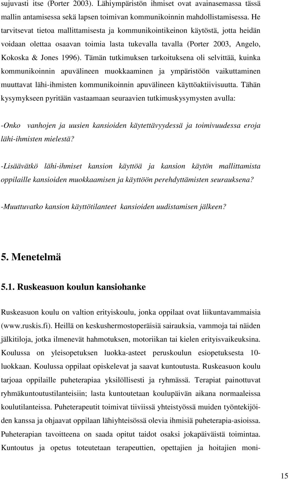 Tämän tutkimuksen tarkoituksena oli selvittää, kuinka kommunikoinnin apuvälineen muokkaaminen ja ympäristöön vaikuttaminen muuttavat lähi-ihmisten kommunikoinnin apuvälineen käyttöaktiivisuutta.