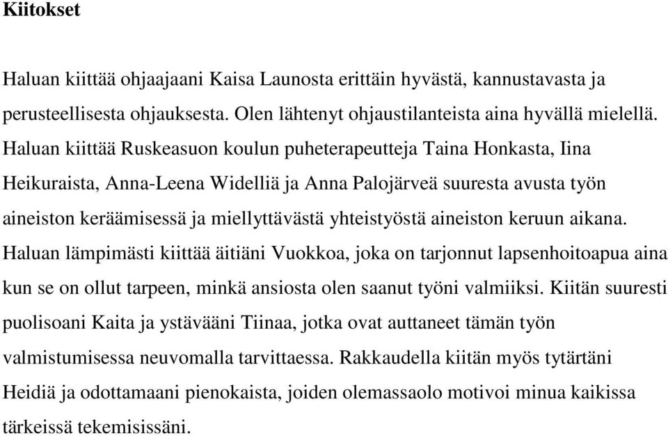 aineiston keruun aikana. Haluan lämpimästi kiittää äitiäni Vuokkoa, joka on tarjonnut lapsenhoitoapua aina kun se on ollut tarpeen, minkä ansiosta olen saanut työni valmiiksi.