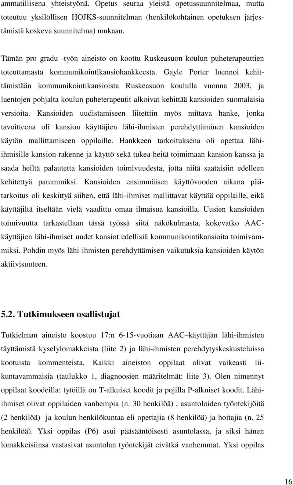 Gayle Porter luennoi kehittämistään kommunikointikansioista Ruskeasuon koululla vuonna 2003, ja luentojen pohjalta koulun puheterapeutit alkoivat kehittää kansioiden suomalaisia versioita.