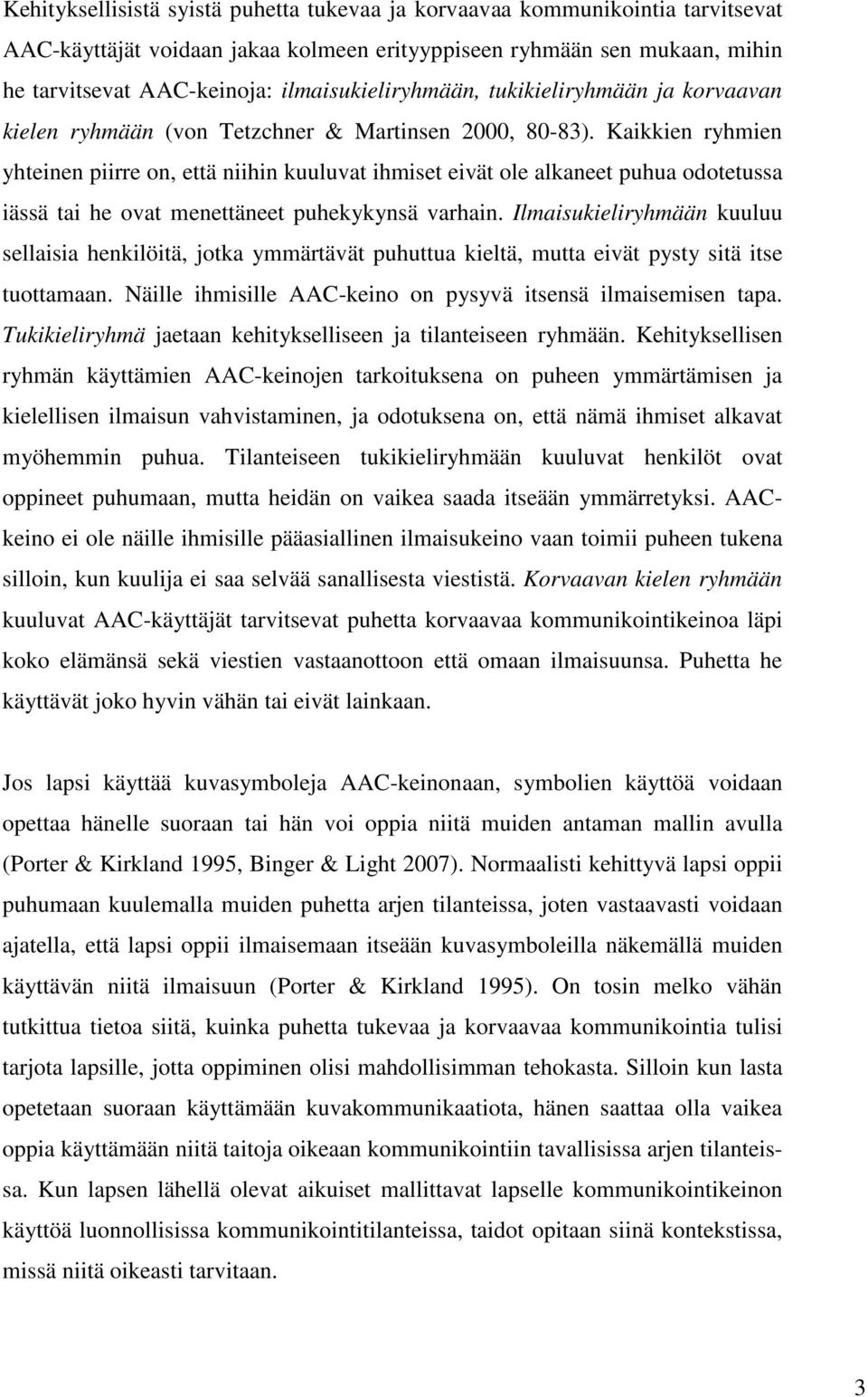 Kaikkien ryhmien yhteinen piirre on, että niihin kuuluvat ihmiset eivät ole alkaneet puhua odotetussa iässä tai he ovat menettäneet puhekykynsä varhain.