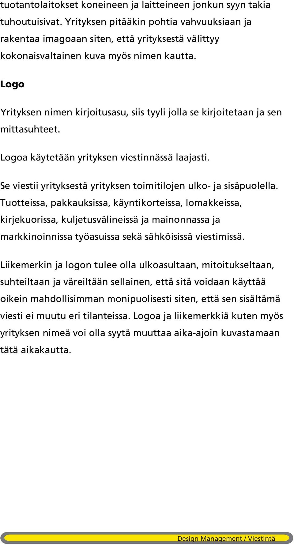 Logo Yrityksen nimen kirjoitusasu, siis tyyli jolla se kirjoitetaan ja sen mittasuhteet. Logoa käytetään yrityksen viestinnässä laajasti.
