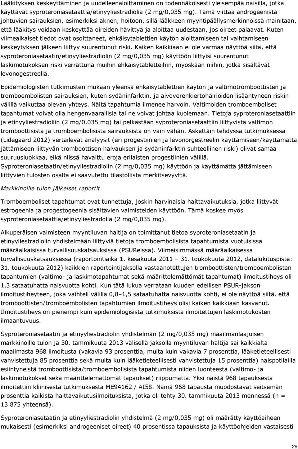 uudestaan, jos oireet palaavat. Kuten viimeaikaiset tiedot ovat osoittaneet, ehkäisytablettien käytön aloittamiseen tai vaihtamiseen keskeytyksen jälkeen liittyy suurentunut riski.