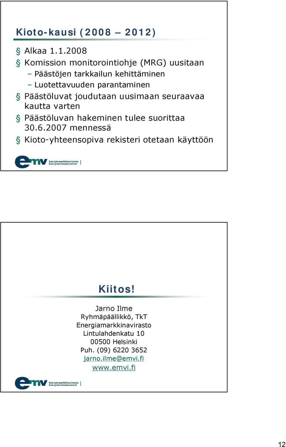 1.2008 Komission monitorointiohje (MRG) uusitaan Päästöjen tarkkailun kehittäminen Luotettavuuden parantaminen