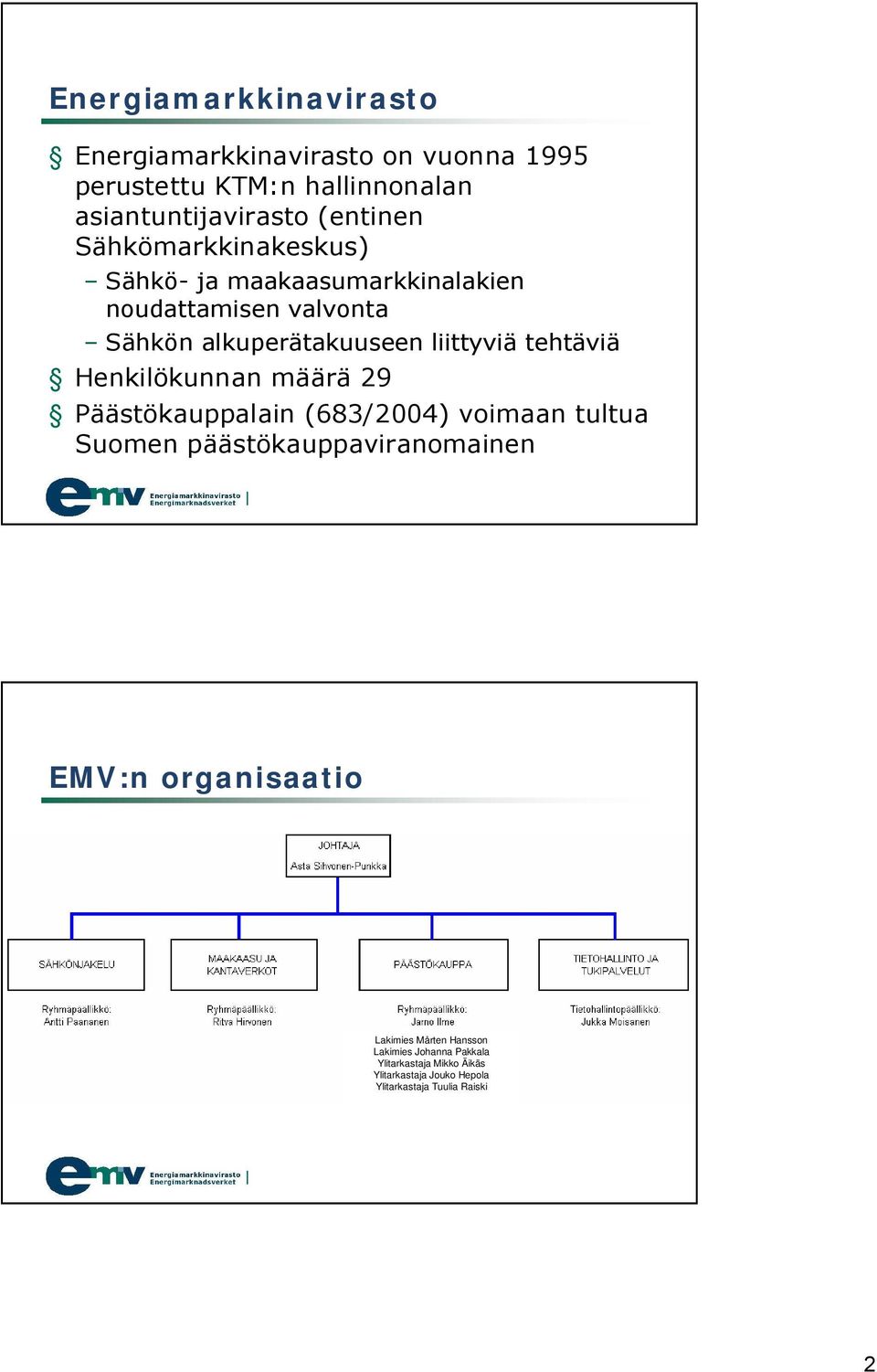 Henkilökunnan määrä 29 Päästökauppalain (683/2004) voimaan tultua Suomen päästökauppaviranomainen EMV:n organisaatio