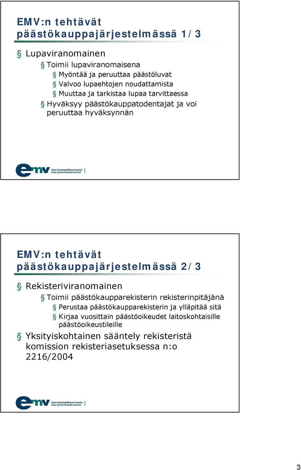 päästökauppajärjestelmässä 2/3 Rekisteriviranomainen Toimii päästökaupparekisterin rekisterinpitäjänä Perustaa päästökaupparekisterin ja