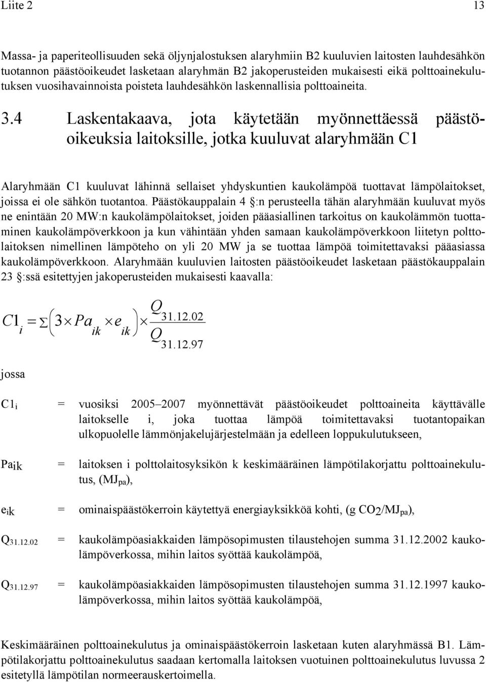 4 Laskentakaava, jota käytetään myönnettäessä päästöoikeuksia laitoksille, jotka kuuluvat alaryhmään C1 Alaryhmään C1 kuuluvat lähinnä sellaiset yhdyskuntien kaukolämpöä tuottavat lämpölaitokset,