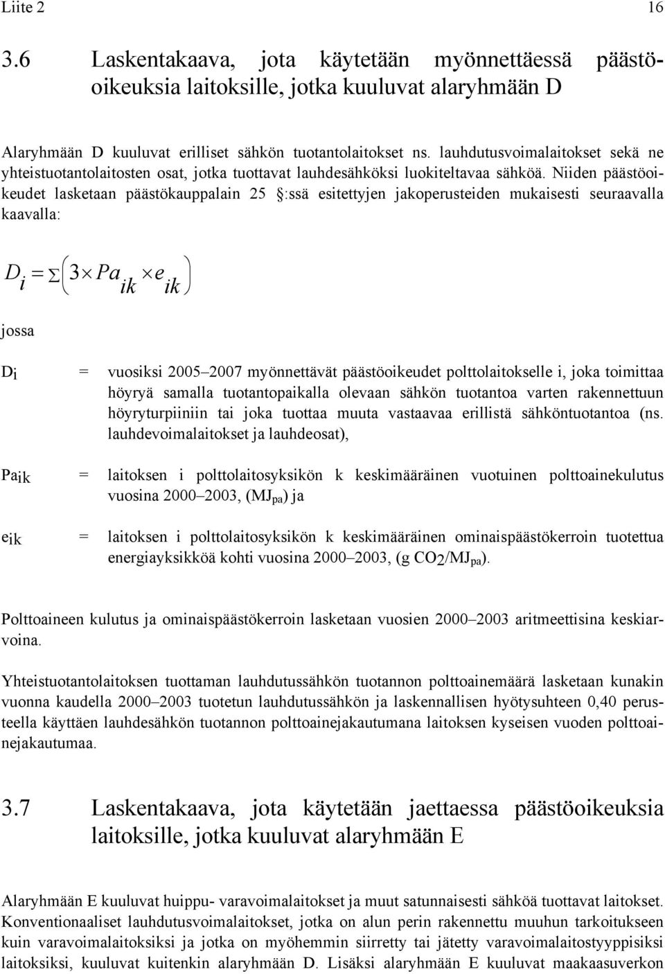 Niiden päästöoikeudet lasketaan päästökauppalain 25 :ssä esitettyjen jakoperusteiden mukaisesti seuraavalla kaavalla: D i = 3 Pa e ik ik jossa Di = vuosiksi 2005 2007 myönnettävät päästöoikeudet