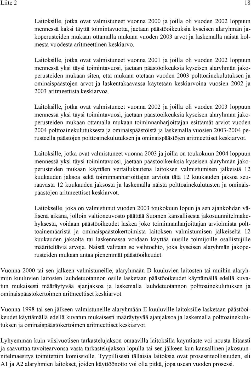 Laitoksille, jotka ovat valmistuneet vuonna 2001 ja joilla oli vuoden 2002 loppuun mennessä yksi täysi toimintavuosi, jaetaan päästöoikeuksia kyseisen alaryhmän jakoperusteiden mukaan siten, että