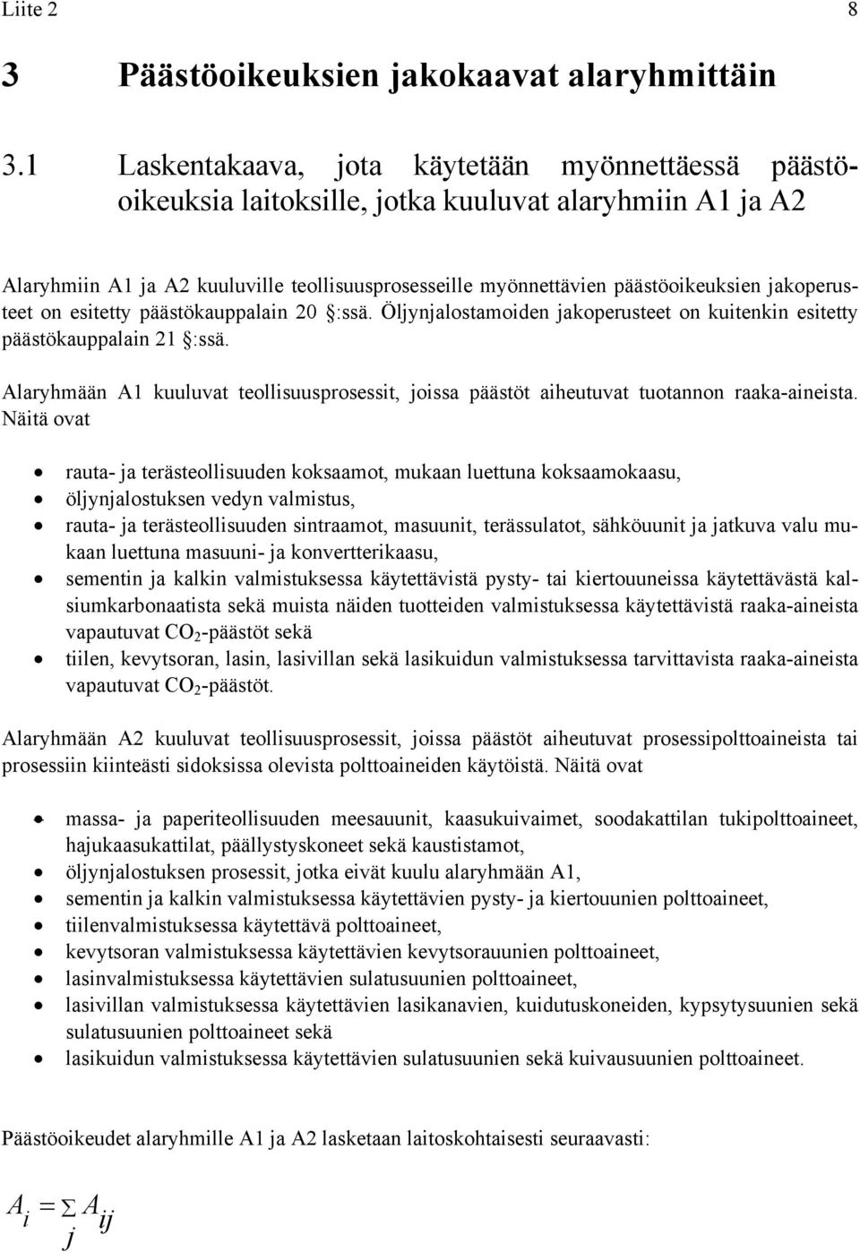 jakoperusteet on esitetty päästökauppalain 20 :ssä. Öljynjalostamoiden jakoperusteet on kuitenkin esitetty päästökauppalain 21 :ssä.