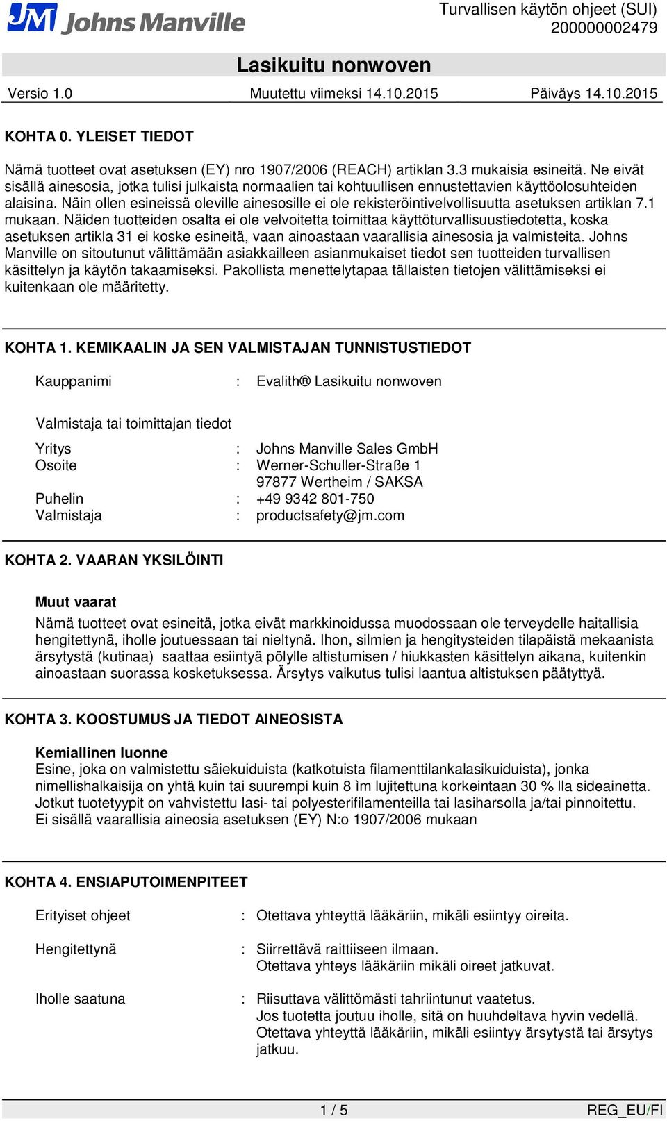 Näin ollen esineissä oleville ainesosille ei ole rekisteröintivelvollisuutta asetuksen artiklan 7.1 mukaan.