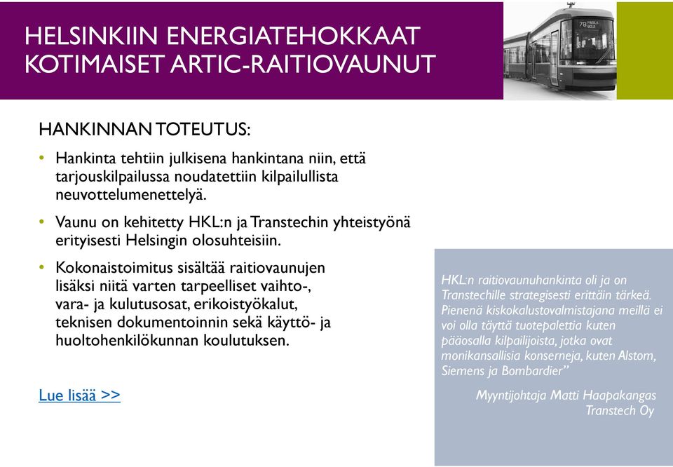 Kokonaistoimitus sisältää raitiovaunujen lisäksi niitä varten tarpeelliset vaihto-, vara- ja kulutusosat, erikoistyökalut, teknisen dokumentoinnin sekä käyttö- ja huoltohenkilökunnan koulutuksen.