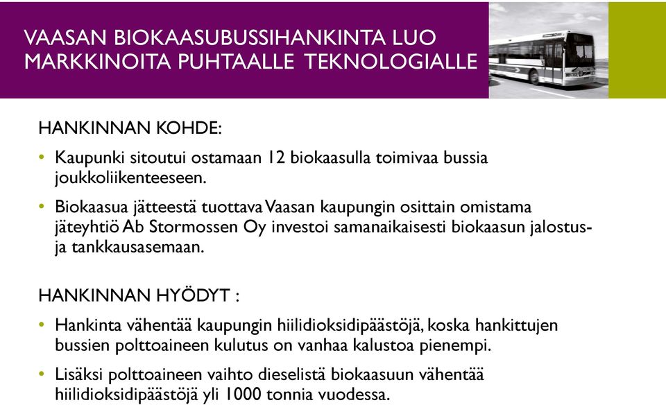 Biokaasua jätteestä tuottava Vaasan kaupungin osittain omistama jäteyhtiö Ab Stormossen Oy investoi samanaikaisesti biokaasun jalostusja