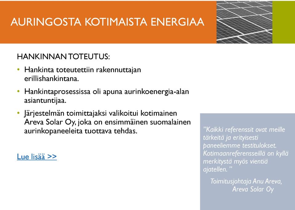 Järjestelmän toimittajaksi valikoitui kotimainen Areva Solar Oy, joka on ensimmäinen suomalainen aurinkopaneeleita tuottava