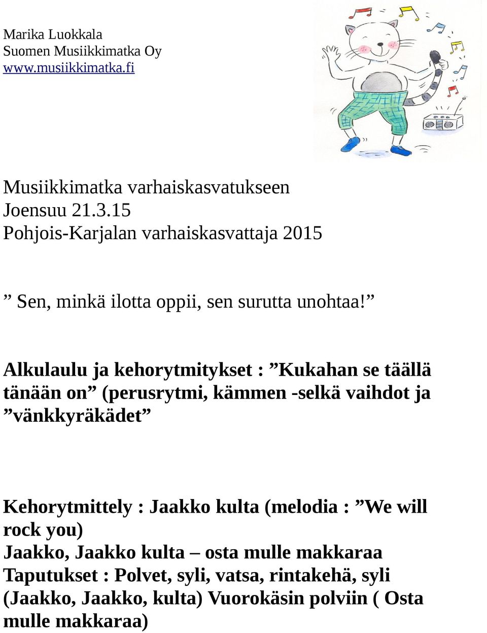 Alkulaulu ja kehorytmitykset : Kukahan se täällä tänään on (perusrytmi, kämmen -selkä vaihdot ja vänkkyräkädet Kehorytmittely :