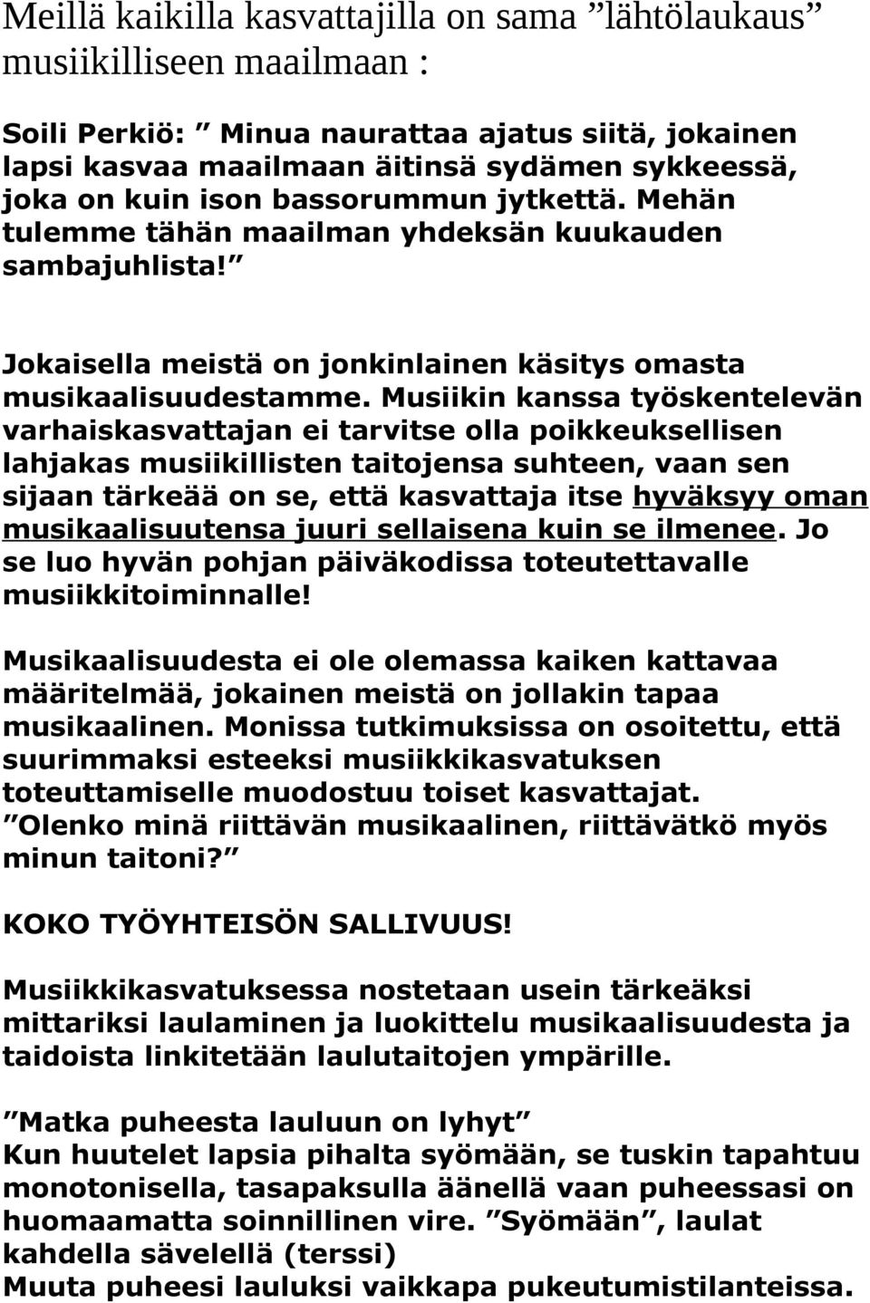 Musiikin kanssa työskentelevän varhaiskasvattajan ei tarvitse olla poikkeuksellisen lahjakas musiikillisten taitojensa suhteen, vaan sen sijaan tärkeää on se, että kasvattaja itse hyväksyy oman
