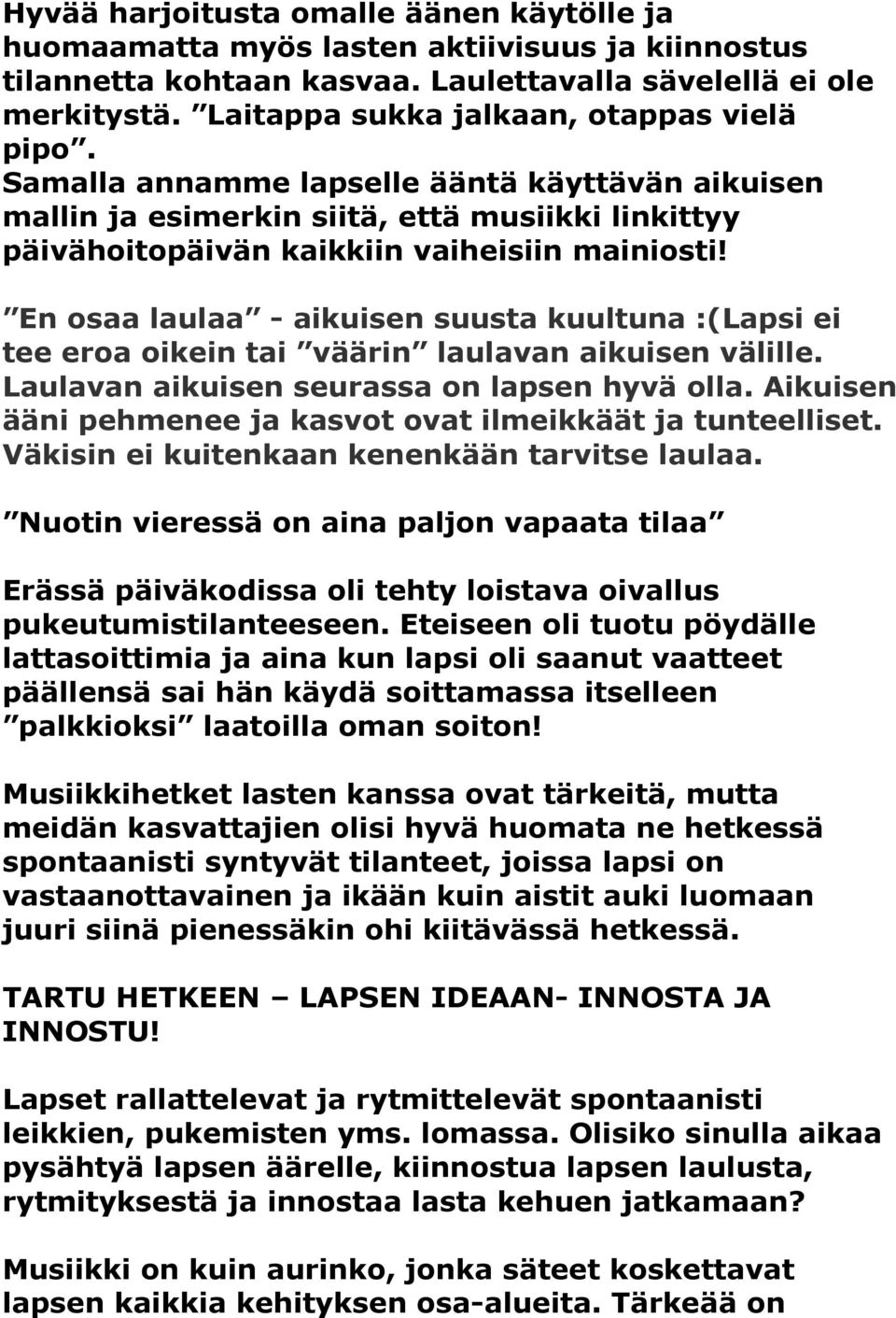 En osaa laulaa - aikuisen suusta kuultuna :(Lapsi ei tee eroa oikein tai väärin laulavan aikuisen välille. Laulavan aikuisen seurassa on lapsen hyvä olla.