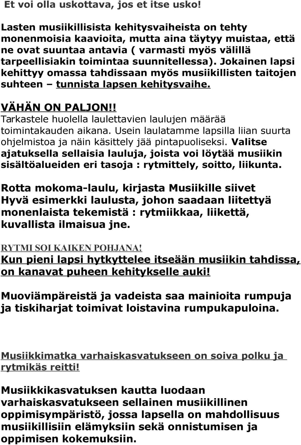 Jokainen lapsi kehittyy omassa tahdissaan myös musiikillisten taitojen suhteen tunnista lapsen kehitysvaihe. VÄHÄN ON PALJON!! Tarkastele huolella laulettavien laulujen määrää toimintakauden aikana.