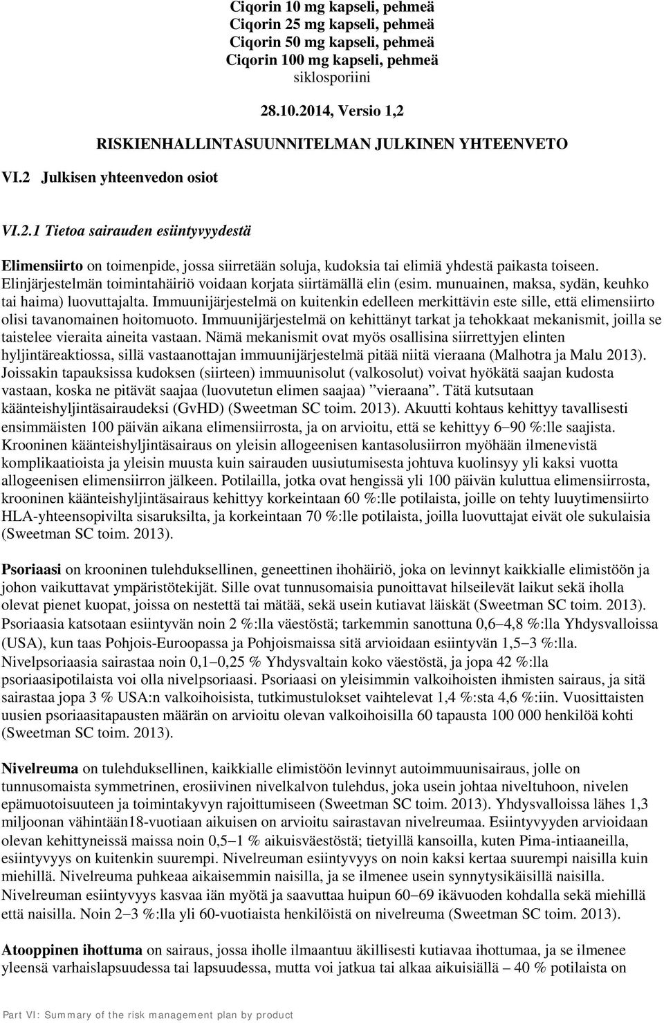 Elinjärjestelmän toimintahäiriö voidaan korjata siirtämällä elin (esim. munuainen, maksa, sydän, keuhko tai haima) luovuttajalta.